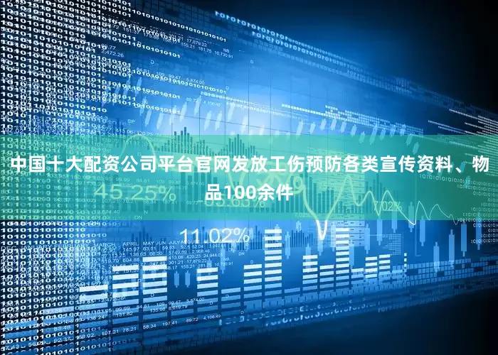 中国十大配资公司平台官网发放工伤预防各类宣传资料、物品100余件
