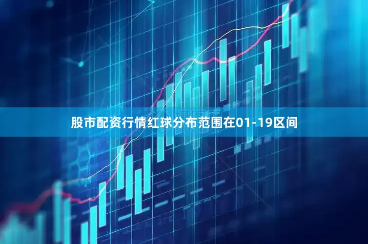 股市配资行情红球分布范围在01-19区间