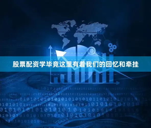 股票配资学毕竟这里有着我们的回忆和牵挂