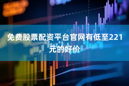 免费股票配资平台官网有低至221元的好价