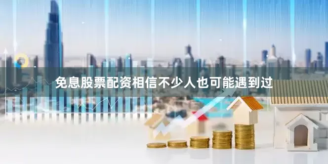 免息股票配资相信不少人也可能遇到过