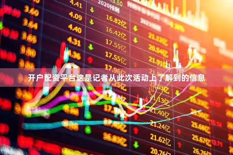 开户配资平台这是记者从此次活动上了解到的信息